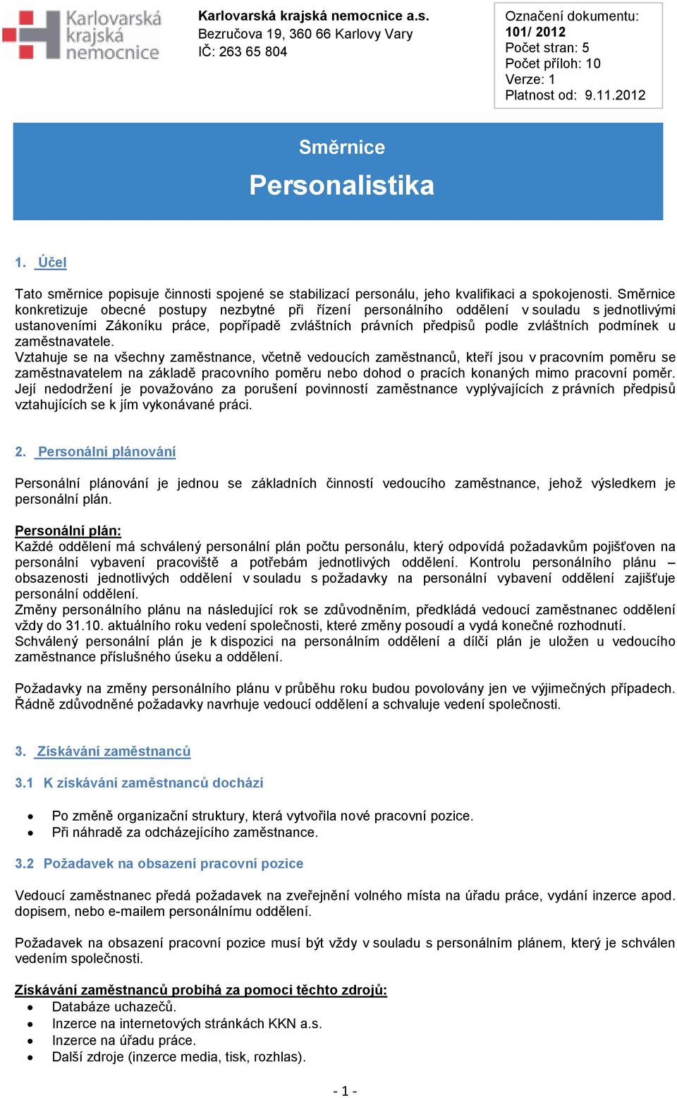 Směrnice konkretizuje obecné postupy nezbytné při řízení personálního oddělení v souladu s jednotlivými ustanoveními Zákoníku práce, popřípadě zvláštních právních předpisů podle zvláštních podmínek u