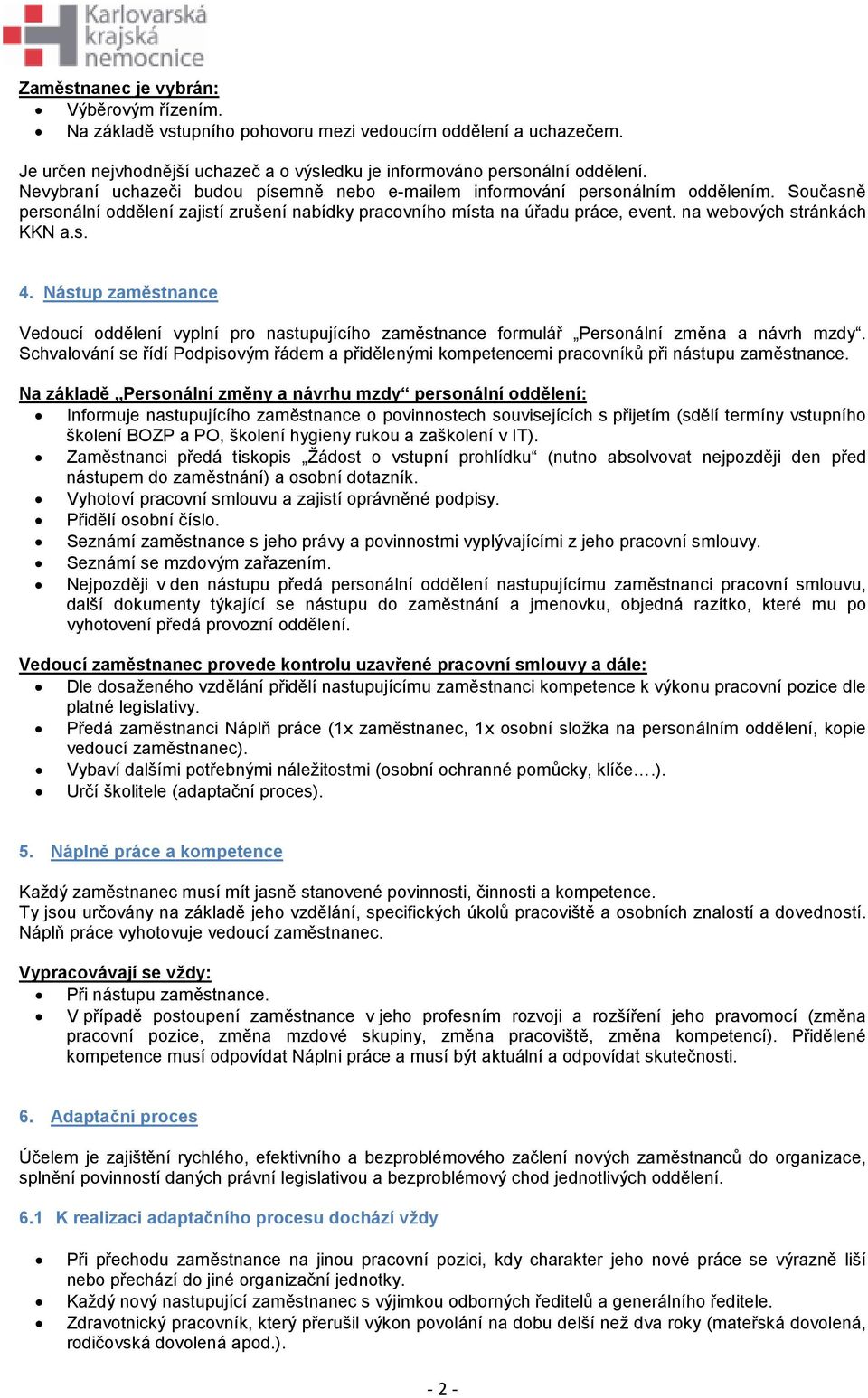 na webových stránkách KKN a.s. 4. Nástup zaměstnance Vedoucí oddělení vyplní pro nastupujícího zaměstnance formulář Personální změna a návrh mzdy.