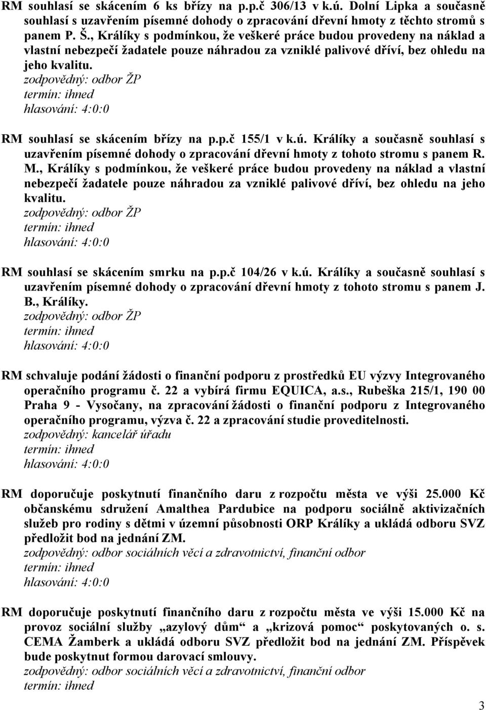 p.č 155/1 v k.ú. Králíky a současně souhlasí s uzavřením písemné dohody o zpracování dřevní hmoty z tohoto stromu s panem R. M.