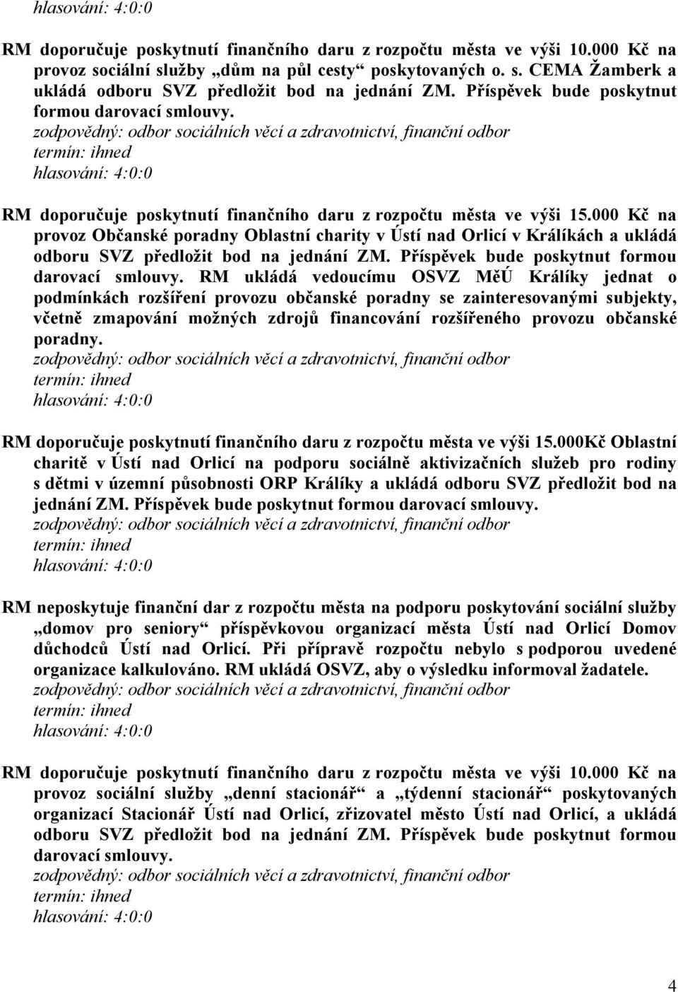 000 Kč na provoz Občanské poradny Oblastní charity v Ústí nad Orlicí v Králíkách a ukládá odboru SVZ předložit bod na jednání ZM. Příspěvek bude poskytnut formou darovací smlouvy.