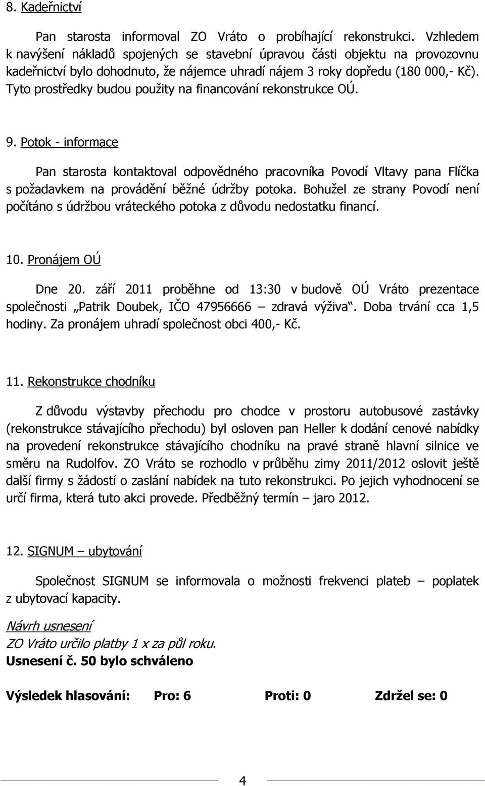 Tyto prostředky budou použity na financování rekonstrukce OÚ. 9.