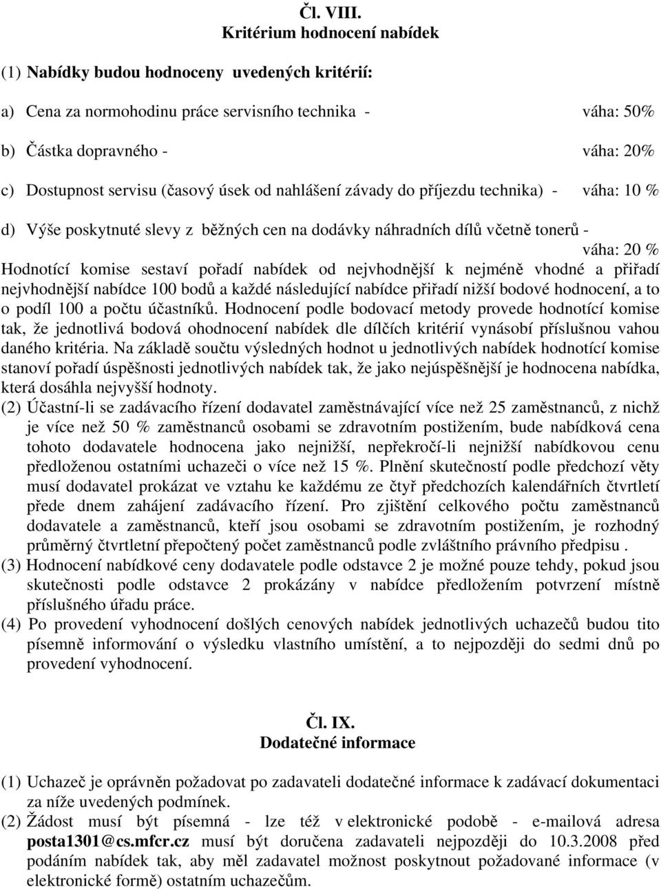 úsek od nahlášení závady do příjezdu technika) - váha: 10 % d) Výše poskytnuté slevy z běžných cen na dodávky náhradních dílů včetně tonerů - váha: 20 % Hodnotící komise sestaví pořadí nabídek od