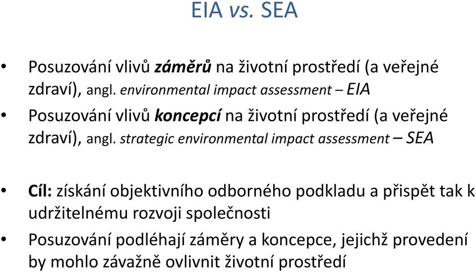 strategic environmental impact assessment SEA Cíl: získání objektivního odborného podkladu a přispět tak k