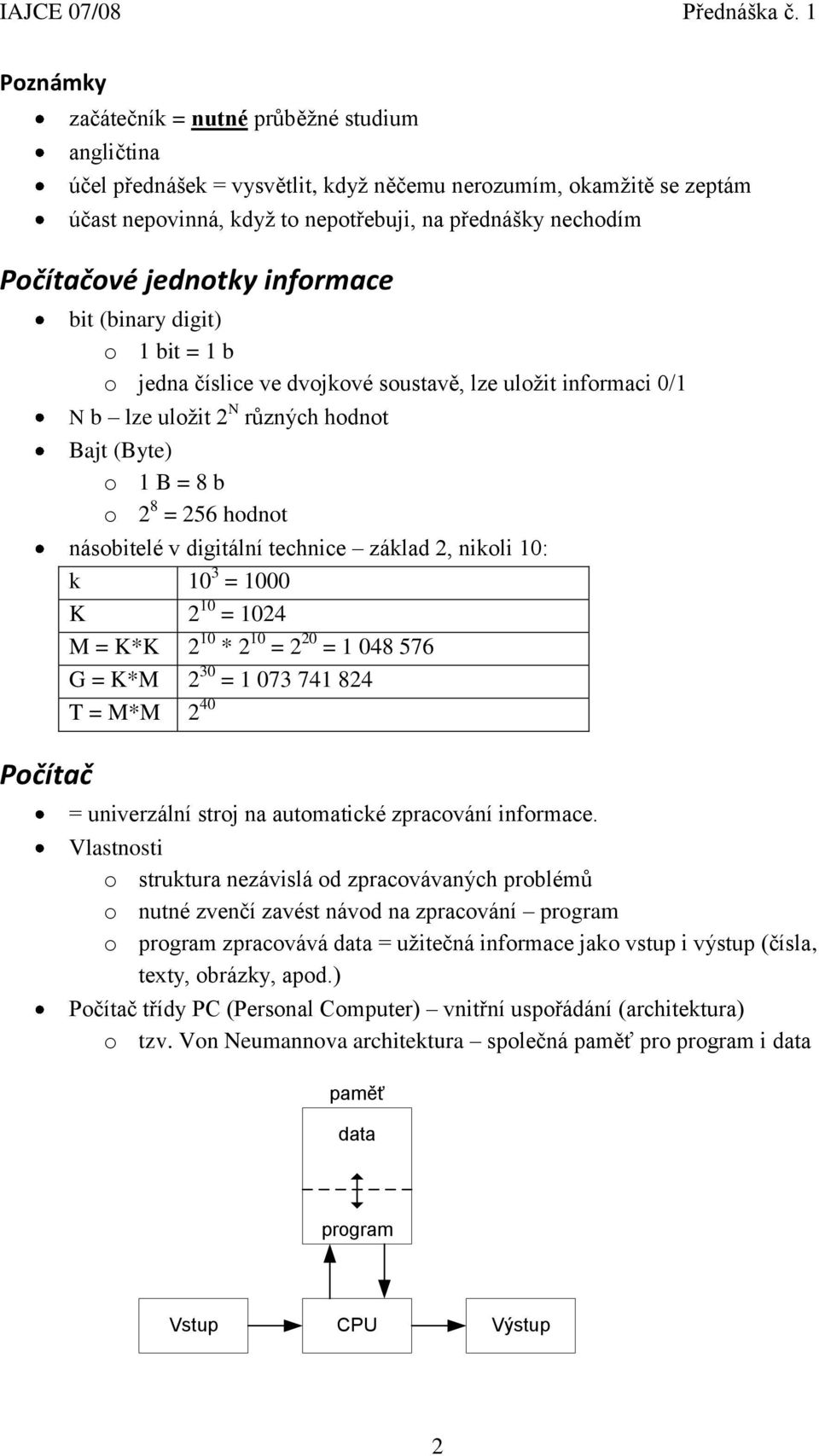 násobitelé v digitální technice základ 2, nikoli 10: k 10 3 = 1000 K 2 10 = 1024 M = K*K 2 10 * 2 10 = 2 20 = 1 048 576 G = K*M 2 30 = 1 073 741 824 T = M*M 2 40 = univerzální stroj na automatické