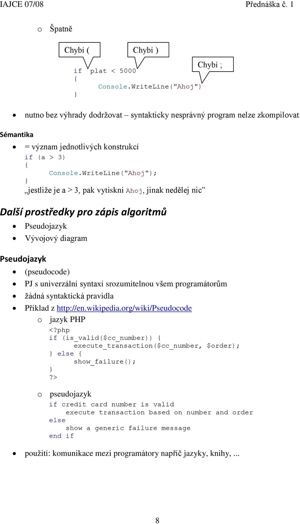 syntaxí srozumitelnou všem programátorům žádná syntaktická pravidla Chybí ; Příklad z http://en.wikipedia.org/wiki/pseudocode o jazyk PHP <?