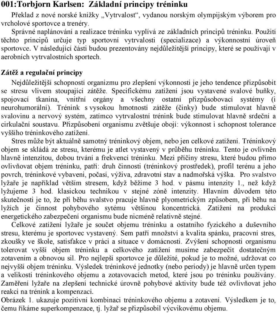 V následující části budou prezentovány nejdůležitější principy, které se používají v aerobních vytrvalostních sportech.