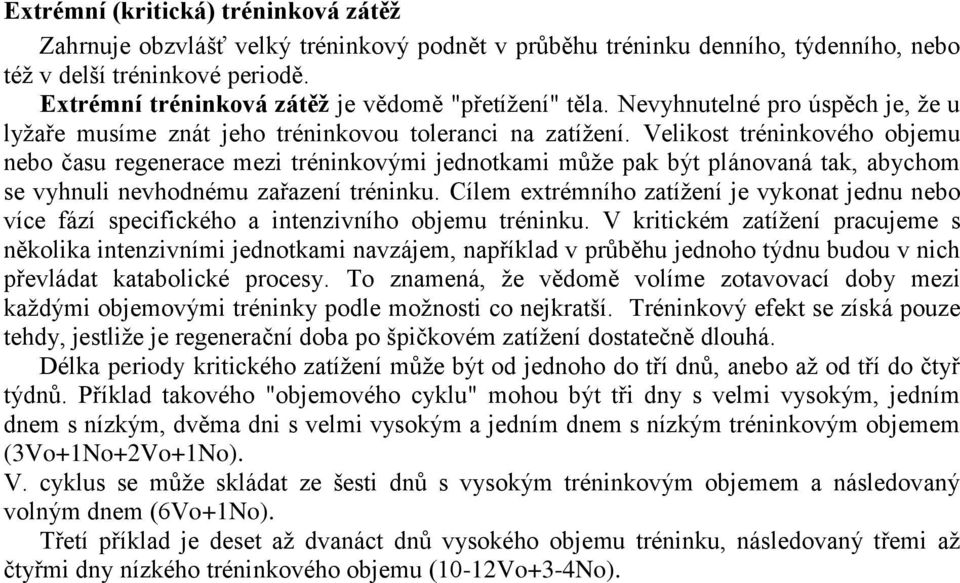 Velikost tréninkového objemu nebo času regenerace mezi tréninkovými jednotkami může pak být plánovaná tak, abychom se vyhnuli nevhodnému zařazení tréninku.