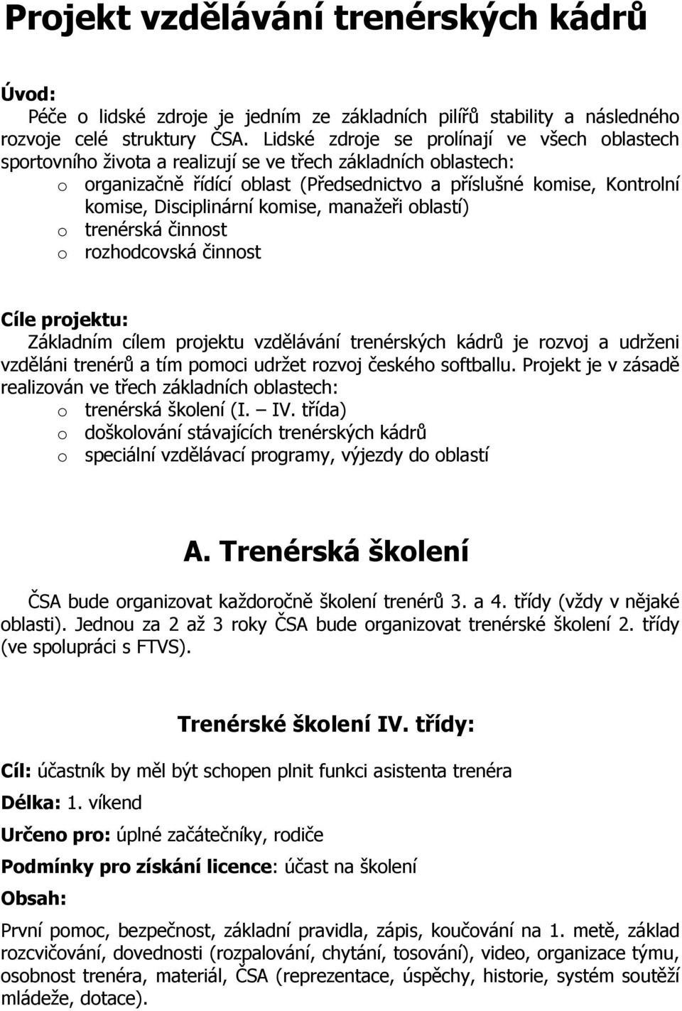 Disciplinární komise, manažeři oblastí) o trenérská činnost o rozhodcovská činnost Cíle projektu: Základním cílem projektu vzdělávání trenérských kádrů je rozvoj a udrženi vzděláni trenérů a tím