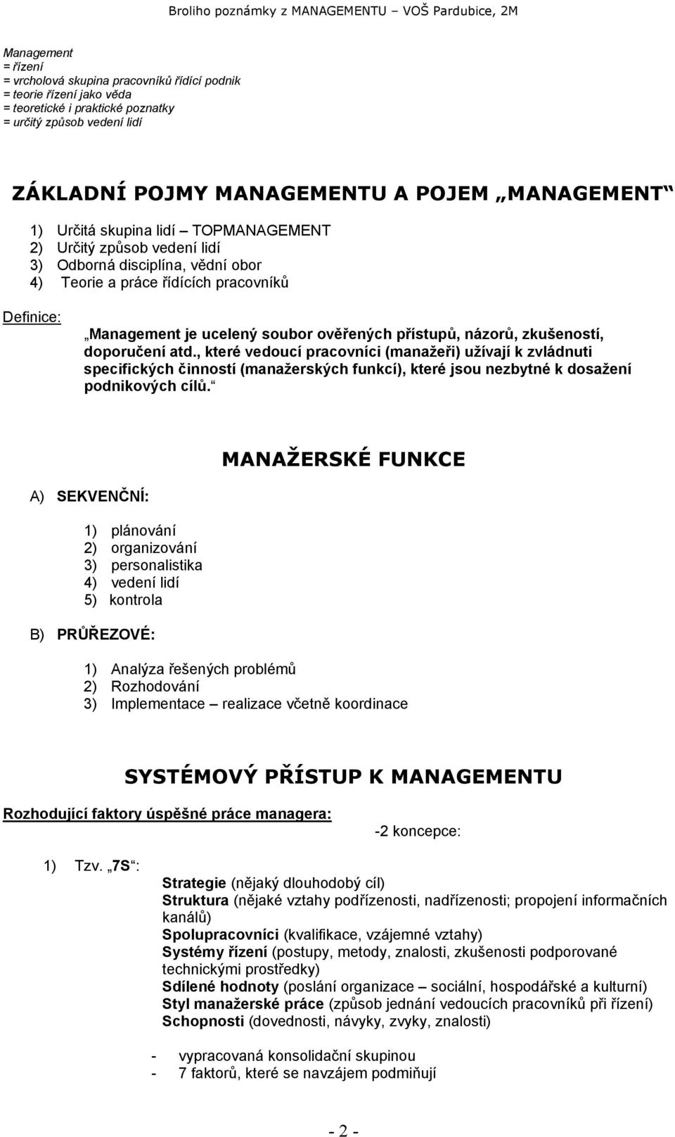 názorů, zkušeností, doporučení atd., které vedoucí pracovníci (manažeři) užívají k zvládnuti specifických činností (manažerských funkcí), které jsou nezbytné k dosažení podnikových cílů.