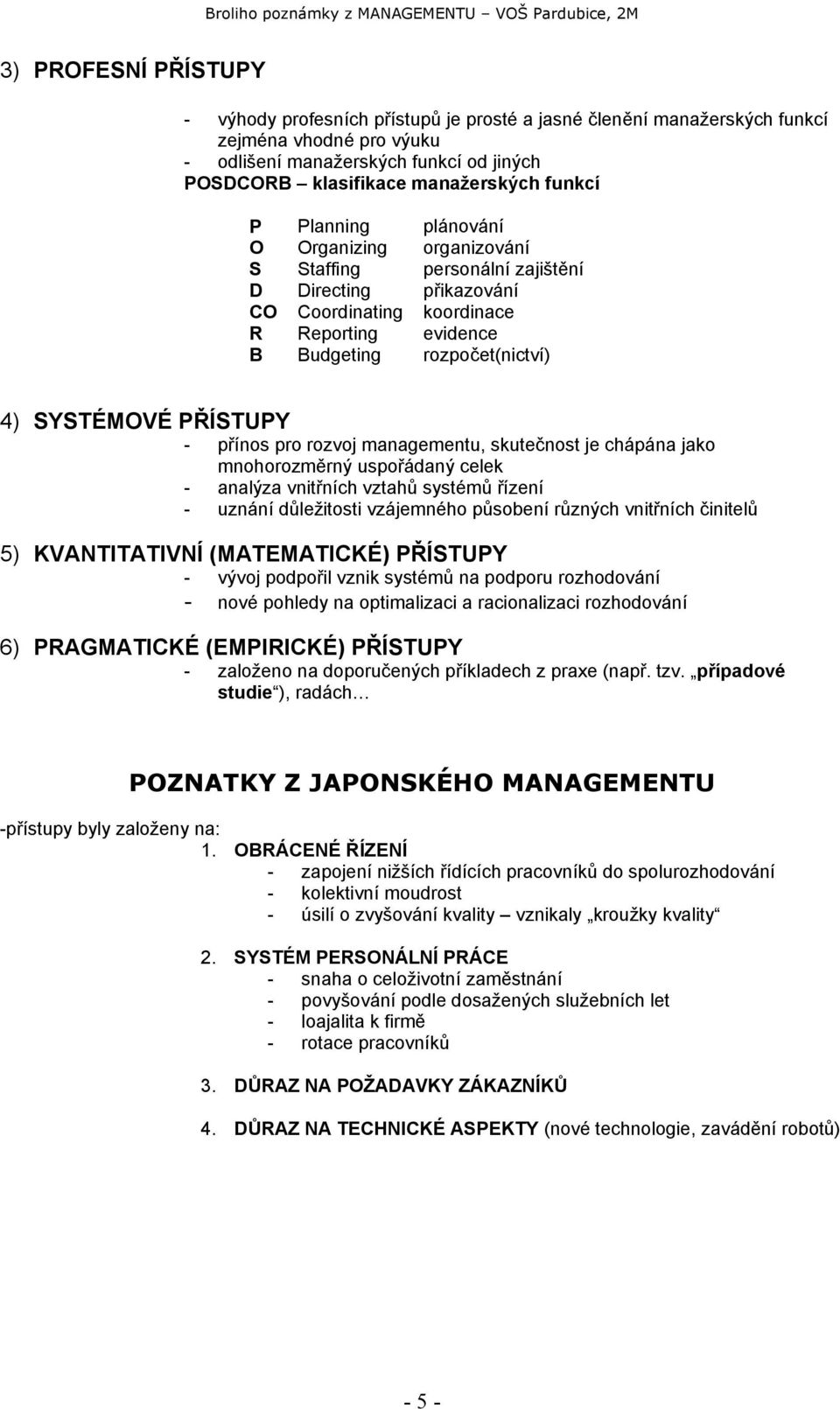 PŘÍSTUPY - přínos pro rozvoj managementu, skutečnost je chápána jako mnohorozměrný uspořádaný celek - analýza vnitřních vztahů systémů řízení - uznání důležitosti vzájemného působení různých