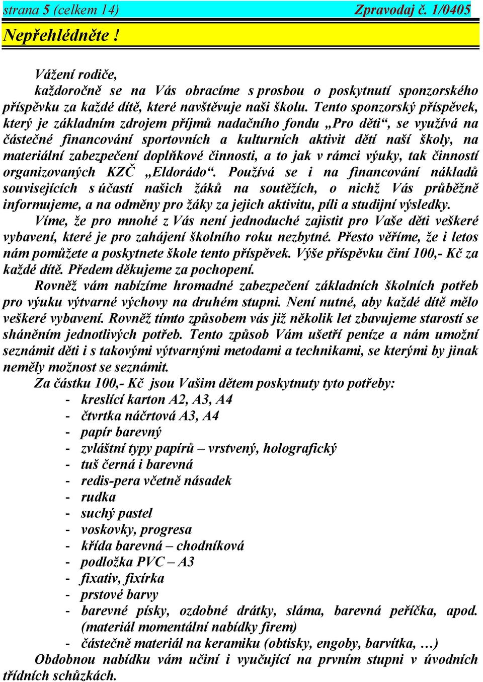doplňkové činnosti, a to jak v rámci výuky, tak činností organizovaných KZČ Eldorádo.