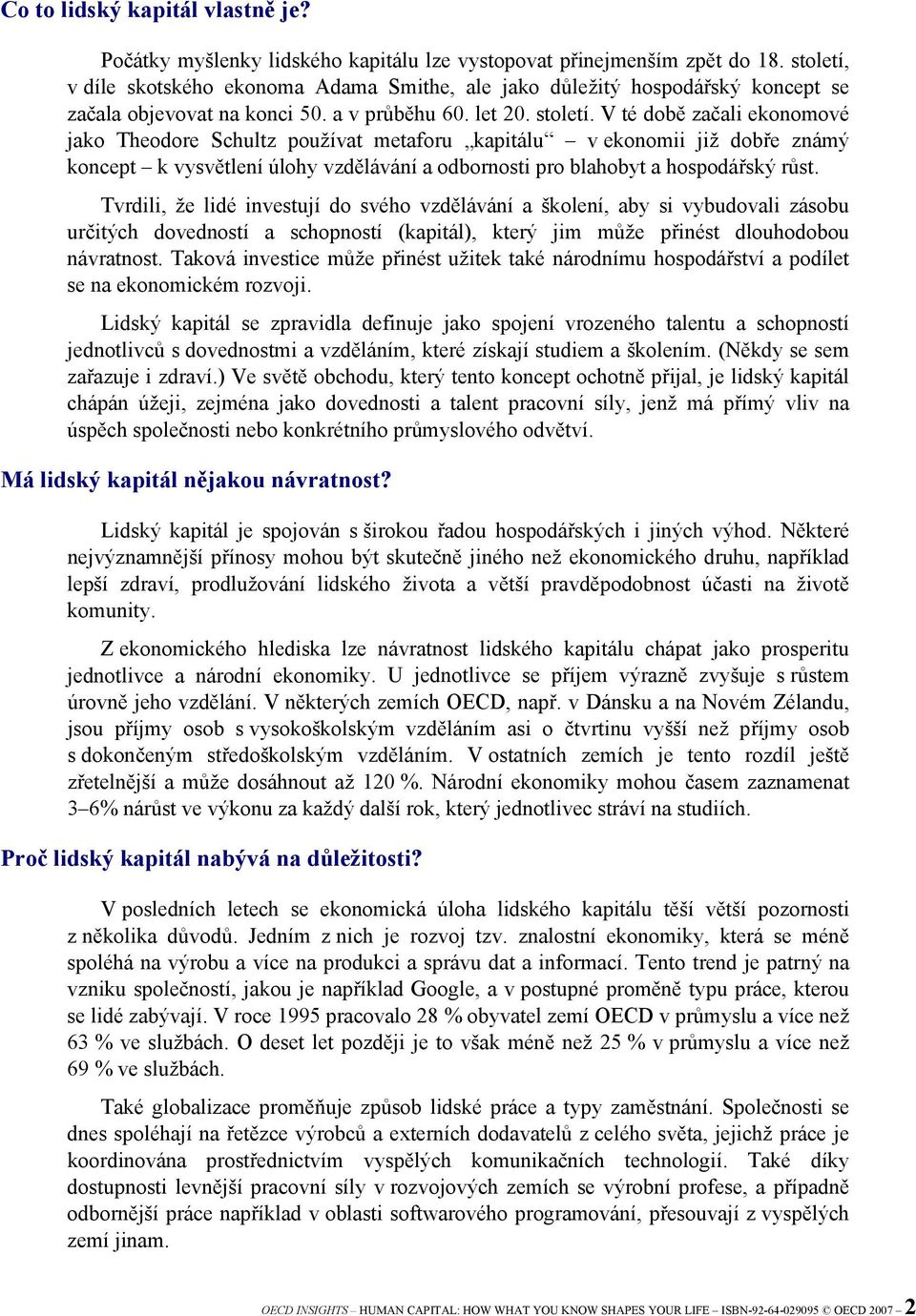 V té době začali ekonomové jako Theodore Schultz používat metaforu kapitálu v ekonomii již dobře známý koncept k vysvětlení úlohy vzdělávání a odbornosti pro blahobyt a hospodářský růst.