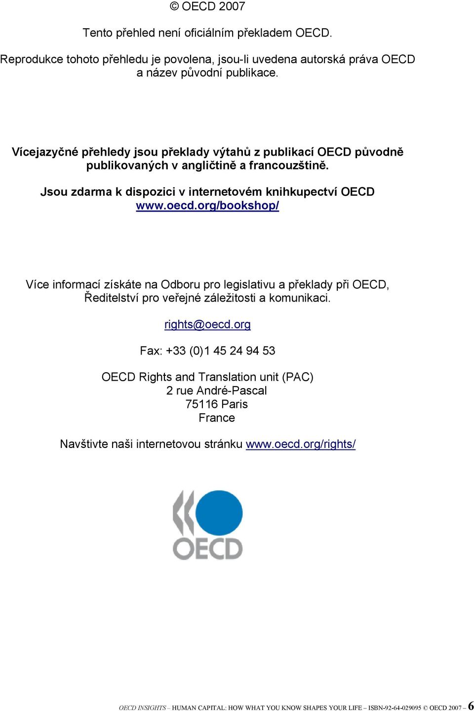org/bookshop/ Více informací získáte na Odboru pro legislativu a překlady při OECD, Ředitelství pro veřejné záležitosti a komunikaci. rights@oecd.