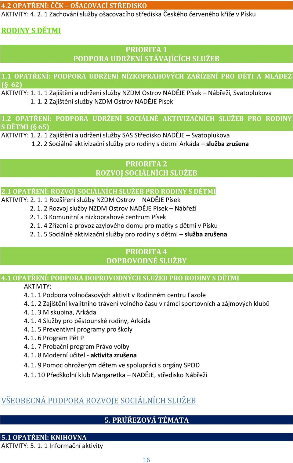 2 OPATŘENÍ: PODPORA UDRŽENÍ SOCIÁLNĚ AKTIVIZAČNÍCH SLUŽEB PRO RODINY S DĚTMI ( 65) AKTIVITY: 1. 2. 1 Zajištění a udržení služby SAS Středisko NADĚJE Svatoplukova 1.2. 2 Sociálně aktivizační služby pro rodiny s dětmi Arkáda služba zrušena PRIORITA 2 ROZVOJ SOCIÁLNÍCH SLUŽEB 2.