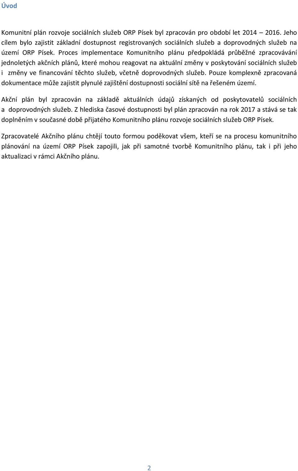 Proces implementace Komunitního plánu předpokládá průběžné zpracovávání jednoletých akčních plánů, které mohou reagovat na aktuální změny v poskytování sociálních služeb i změny ve financování těchto
