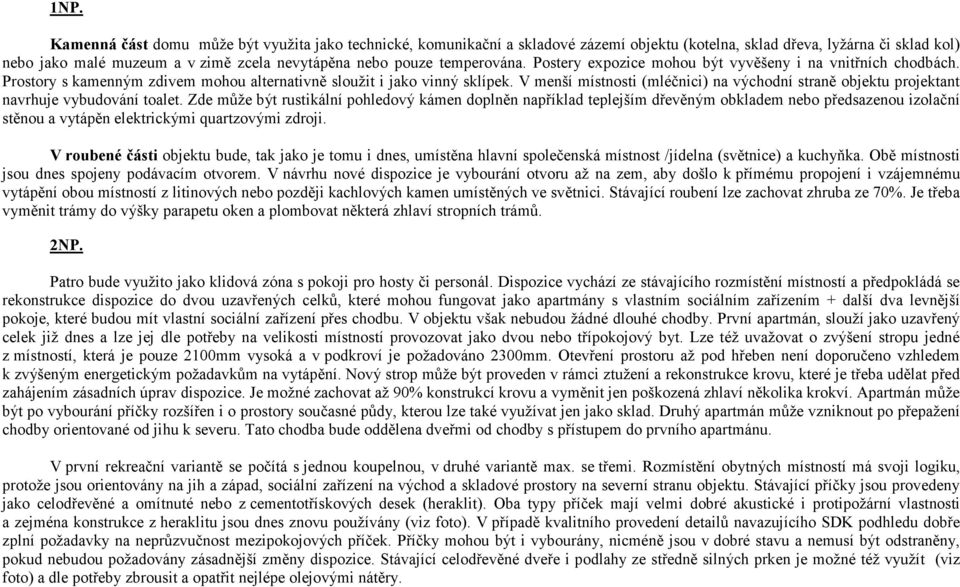V menší místnosti (mléčnici) na východní straně objektu projektant navrhuje vybudování toalet.