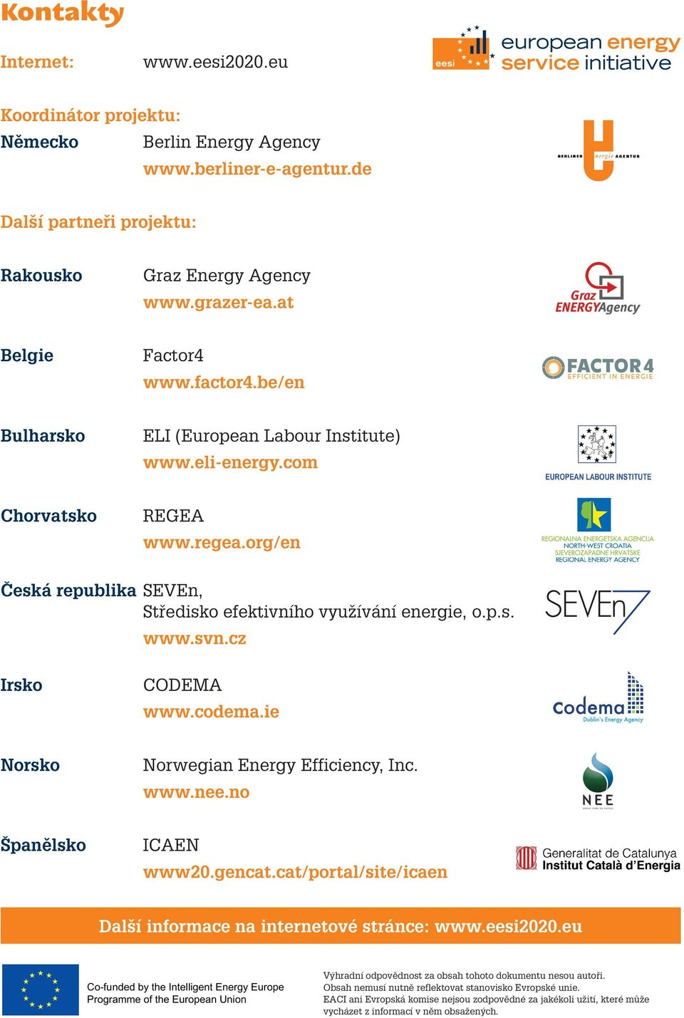 cz Irsko CODEMA www.codema.ie Norsko Norwegian Energy Efficiency, Inc. www.nee.no Španělsko ICAEN www20.gencat.cat/portal/site/icaen Další informace na internetové stránce: www.eesi2020.