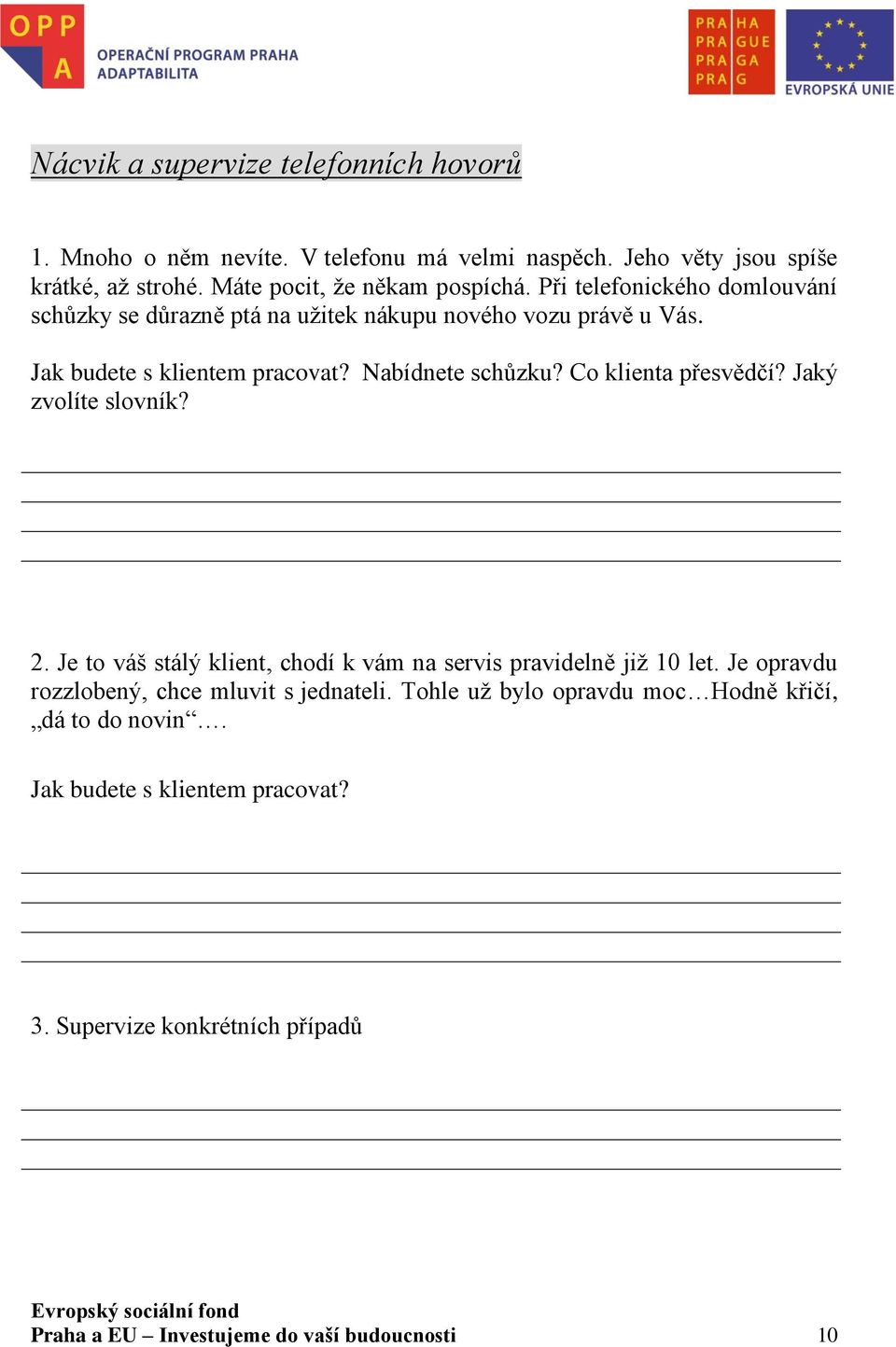 Nabídnete schůzku? Co klienta přesvědčí? Jaký zvolíte slovník? 2. Je to váš stálý klient, chodí k vám na servis pravidelně již 10 let.