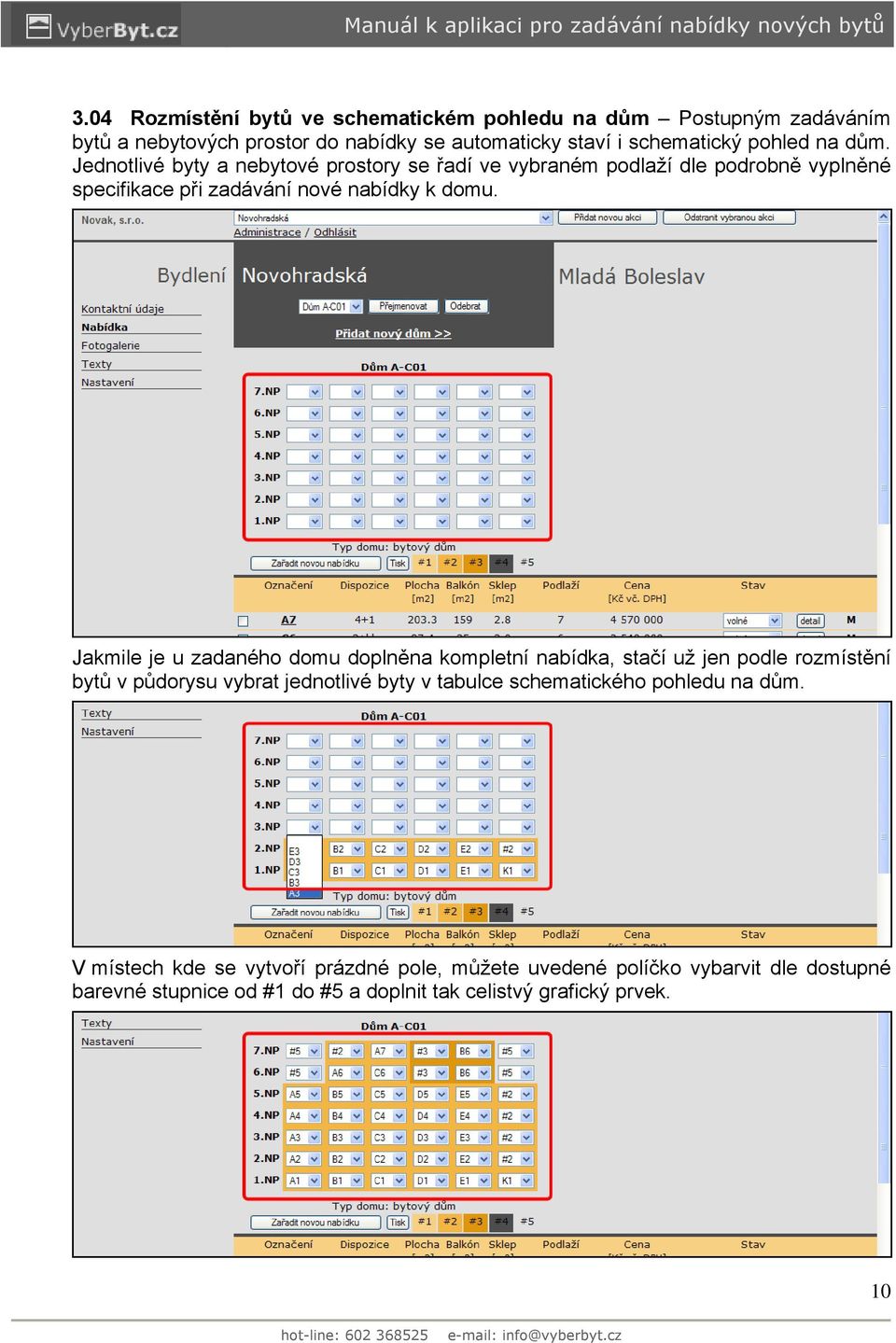 Jakmile je u zadaného domu doplněna kompletní nabídka, stačí už jen podle rozmístění bytů v půdorysu vybrat jednotlivé byty v tabulce schematického