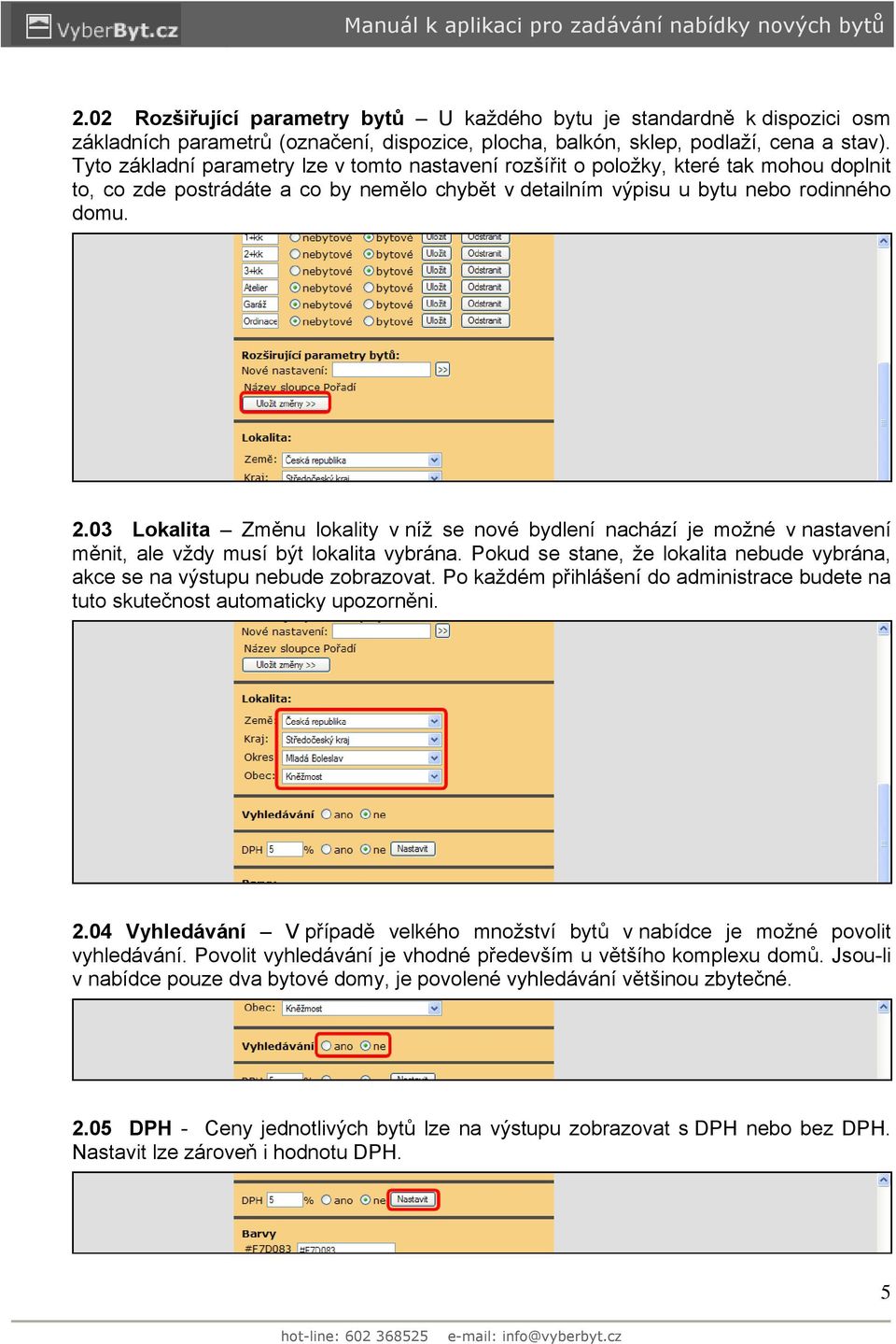 03 Lokalita Změnu lokality v níž se nové bydlení nachází je možné v nastavení měnit, ale vždy musí být lokalita vybrána.