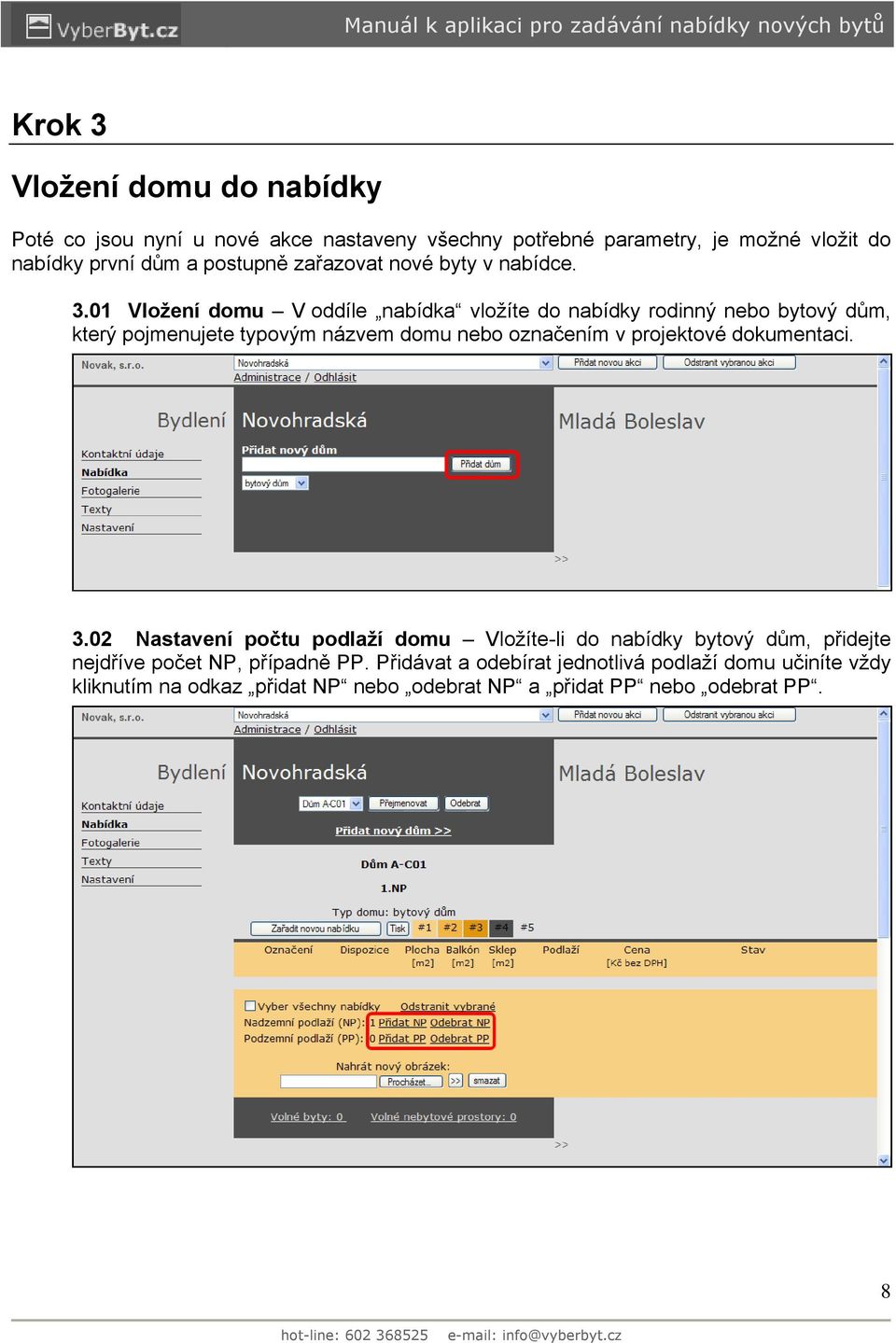 01 Vložení domu V oddíle nabídka vložíte do nabídky rodinný nebo bytový dům, který pojmenujete typovým názvem domu nebo označením v projektové