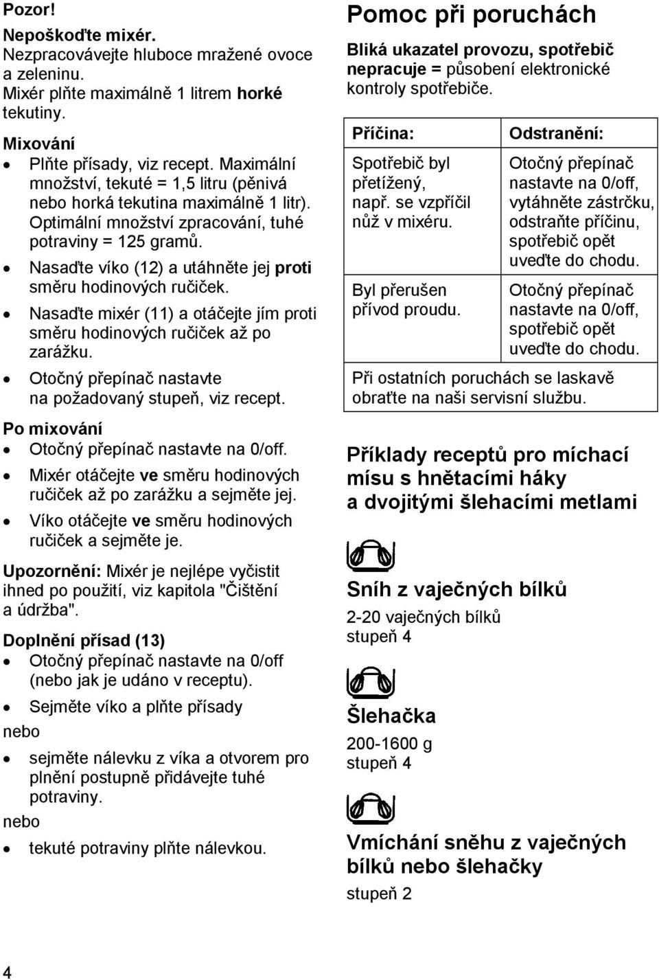 Nasaďte víko (12) a utáhněte jej proti směru hodinových ručiček. Nasaďte mixér (11) a otáčejte jím proti směru hodinových ručiček až po zarážku.