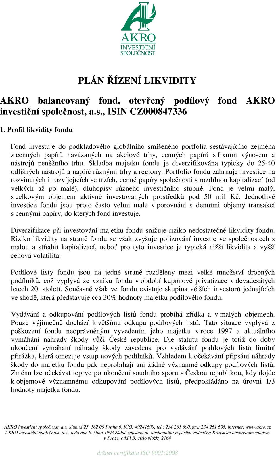 peněžního trhu. Skladba majetku fondu je diverzifikována typicky do 25-40 odlišných nástrojů a napříč různými trhy a regiony.