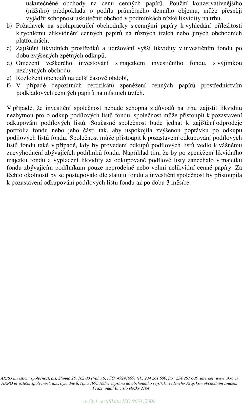 b) Požadavek na spolupracující obchodníky s cennými papíry k vyhledání příležitosti k rychlému zlikvidnění cenných papírů na různých trzích nebo jiných obchodních platformách, c) Zajištění likvidních