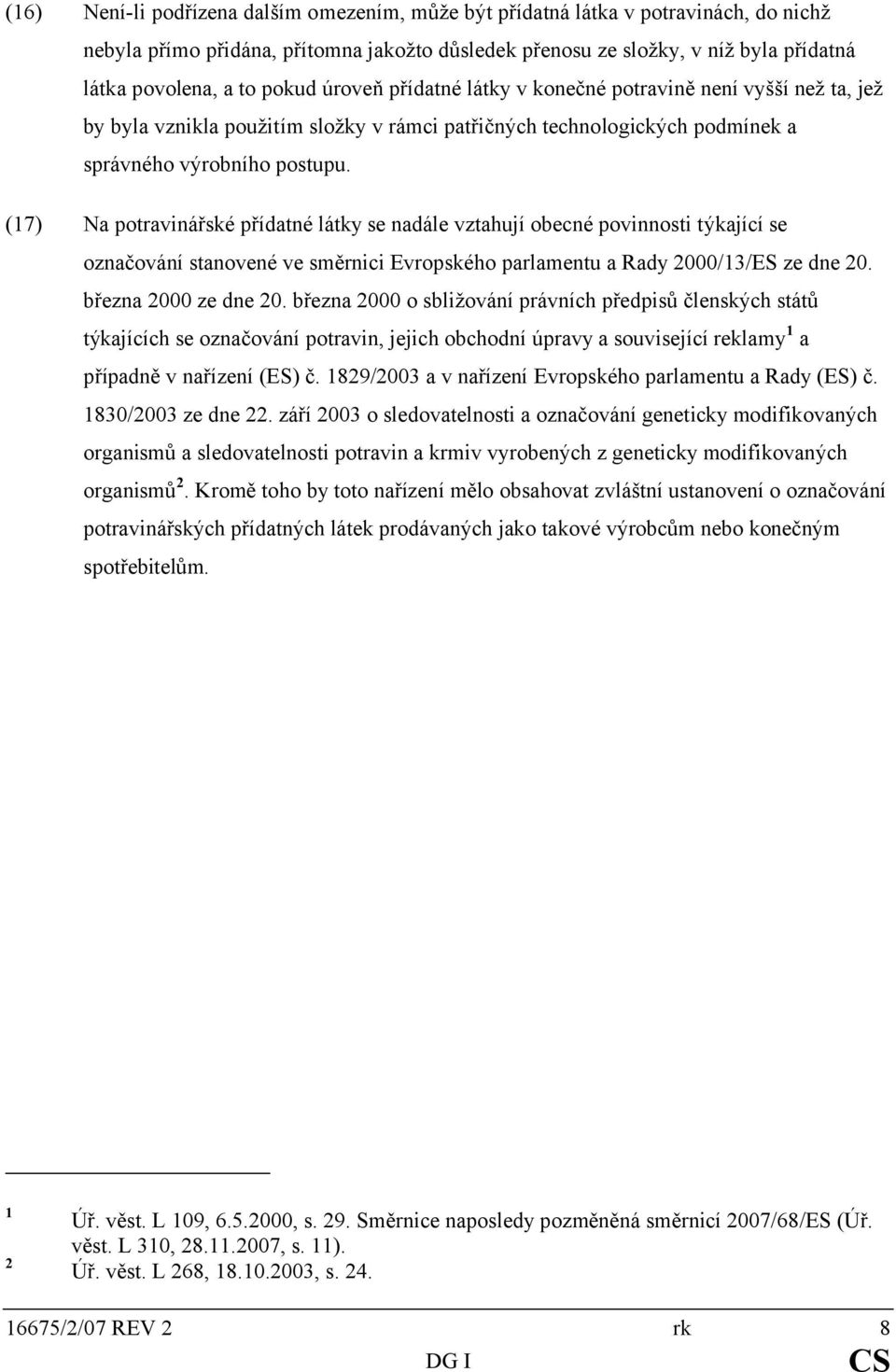 (17) Na potravinářské přídatné látky se nadále vztahují obecné povinnosti týkající se označování stanovené ve směrnici Evropského parlamentu a Rady 2000/13/ES ze dne 20. března 2000 ze dne 20.