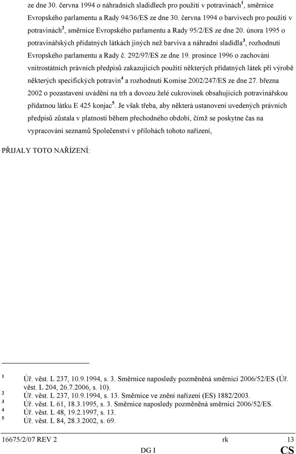 února 1995 o potravinářských přídatných látkách jiných než barviva a náhradní sladidla 3, rozhodnutí Evropského parlamentu a Rady č. 292/97/ES ze dne 19.