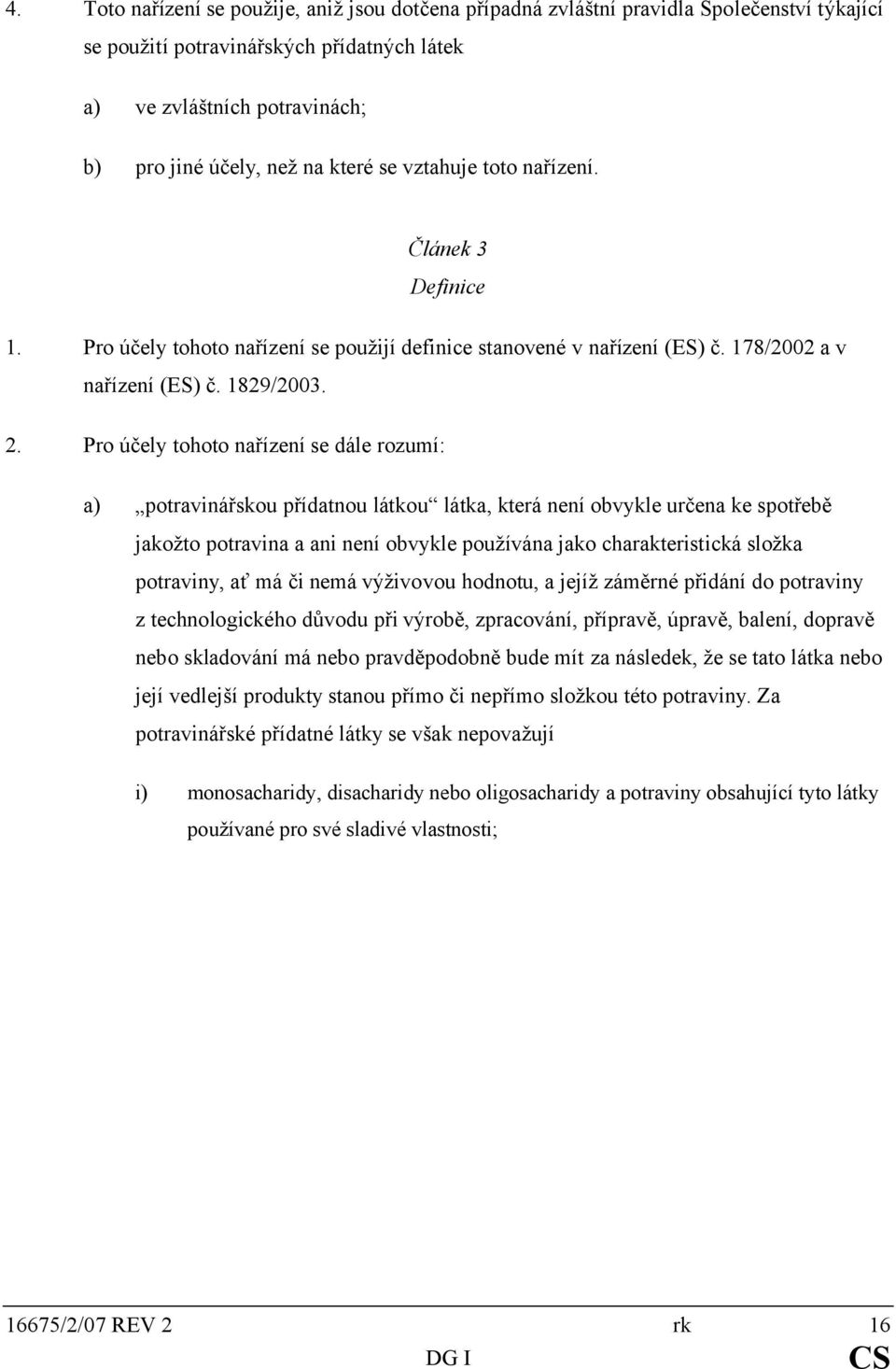 Pro účely tohoto nařízení se dále rozumí: a) potravinářskou přídatnou látkou látka, která není obvykle určena ke spotřebě jakožto potravina a ani není obvykle používána jako charakteristická složka