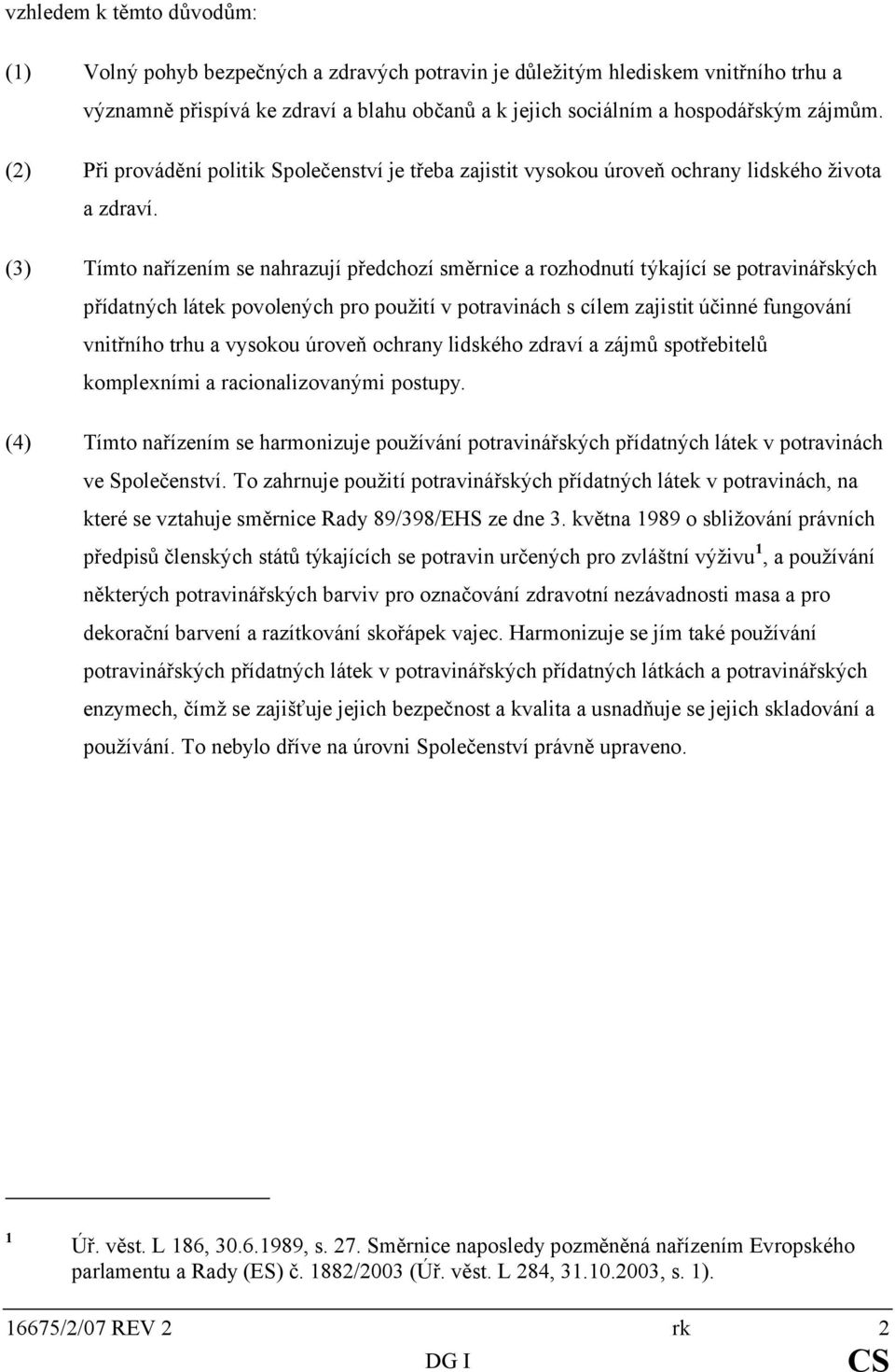 (3) Tímto nařízením se nahrazují předchozí směrnice a rozhodnutí týkající se potravinářských přídatných látek povolených pro použití v potravinách s cílem zajistit účinné fungování vnitřního trhu a