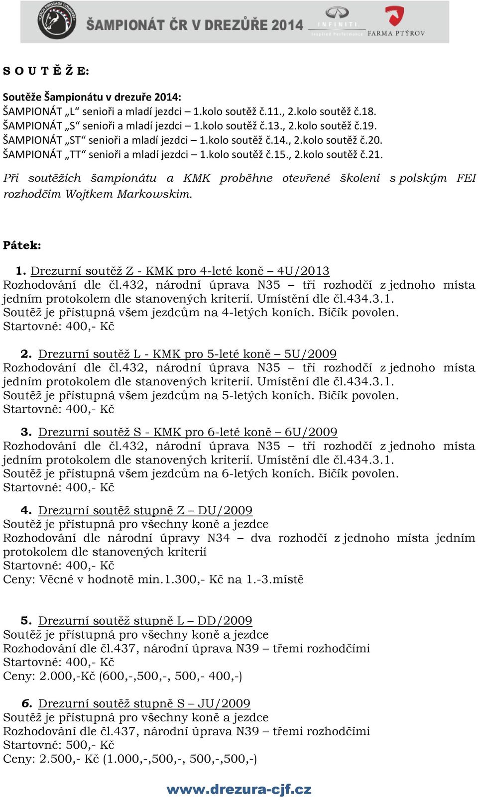 Při soutěžích šampionátu a KMK proběhne otevřené školení s polským FEI rozhodčím Wojtkem Markowskim. Pátek: 1.