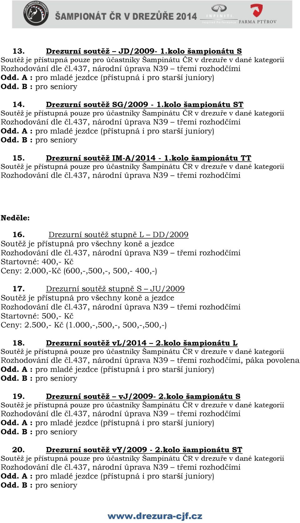 000,-Kč (600,-,500,-, 500,- 400,-) 17. Drezurní soutěž stupně S JU/2009 Startovné: 500,- Kč Ceny: 2.500,- Kč (1.