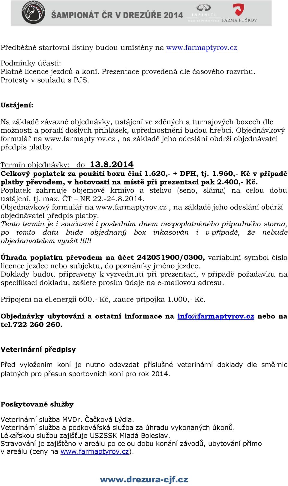 cz, na základě jeho odeslání obdrží objednávatel předpis platby. Termín objednávky: do 13.8.2014 Celkový poplatek za použití boxu činí 1.620,- + DPH, tj. 1.960,- Kč v případě platby převodem, v hotovosti na místě při prezentaci pak 2.