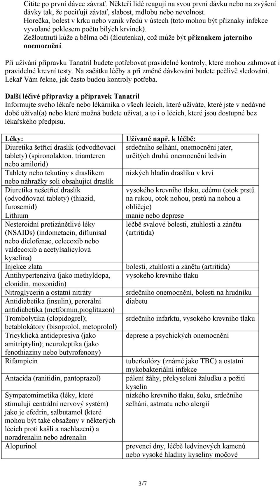 Zežloutnutí kůže a bělma očí (žloutenka), což může být příznakem jaterního onemocnění.