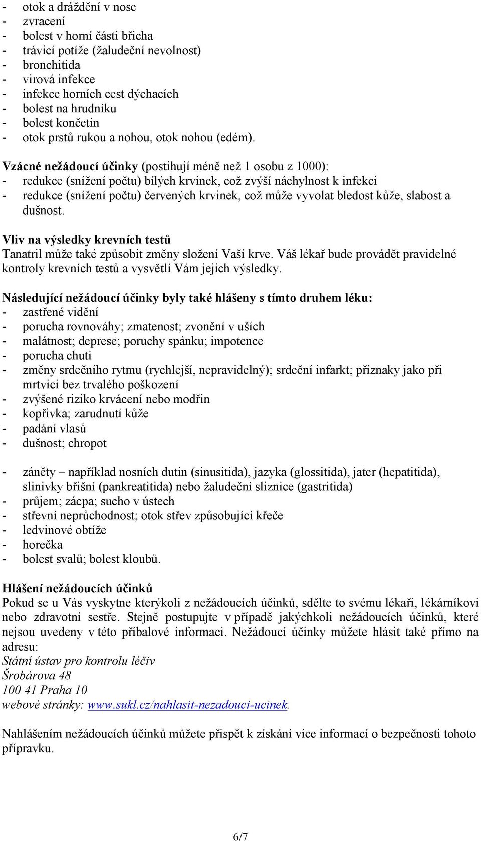 Vzácné nežádoucí účinky (postihují méně než 1 osobu z 1000): - redukce (snížení počtu) bílých krvinek, což zvýší náchylnost k infekci - redukce (snížení počtu) červených krvinek, což může vyvolat