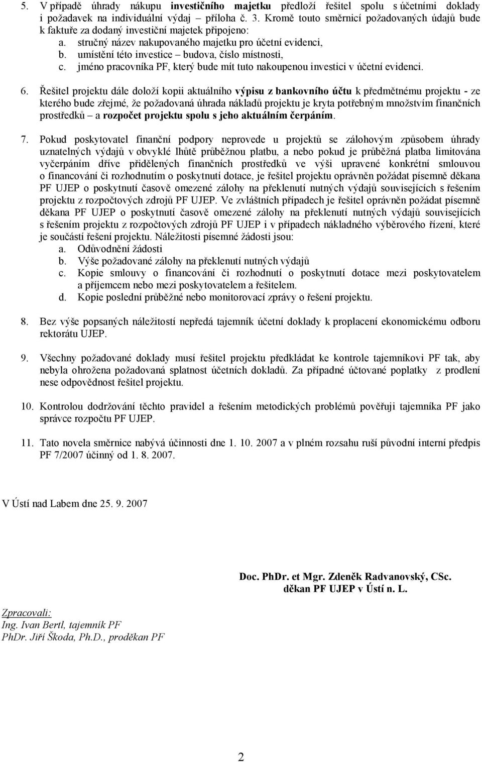 umístění této investice budova, číslo místnosti, c. jméno pracovníka PF, který bude mít tuto nakoupenou investici v účetní evidenci. 6.