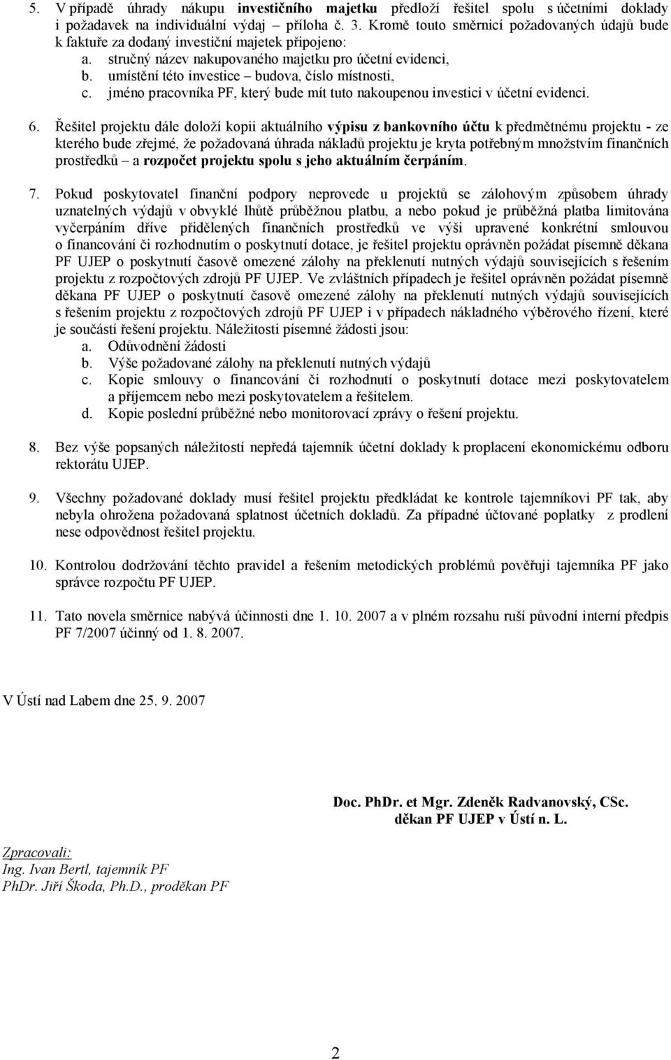 umístění této investice budova, číslo místnosti, c. jméno pracovníka PF, který bude mít tuto nakoupenou investici v účetní evidenci. 6.