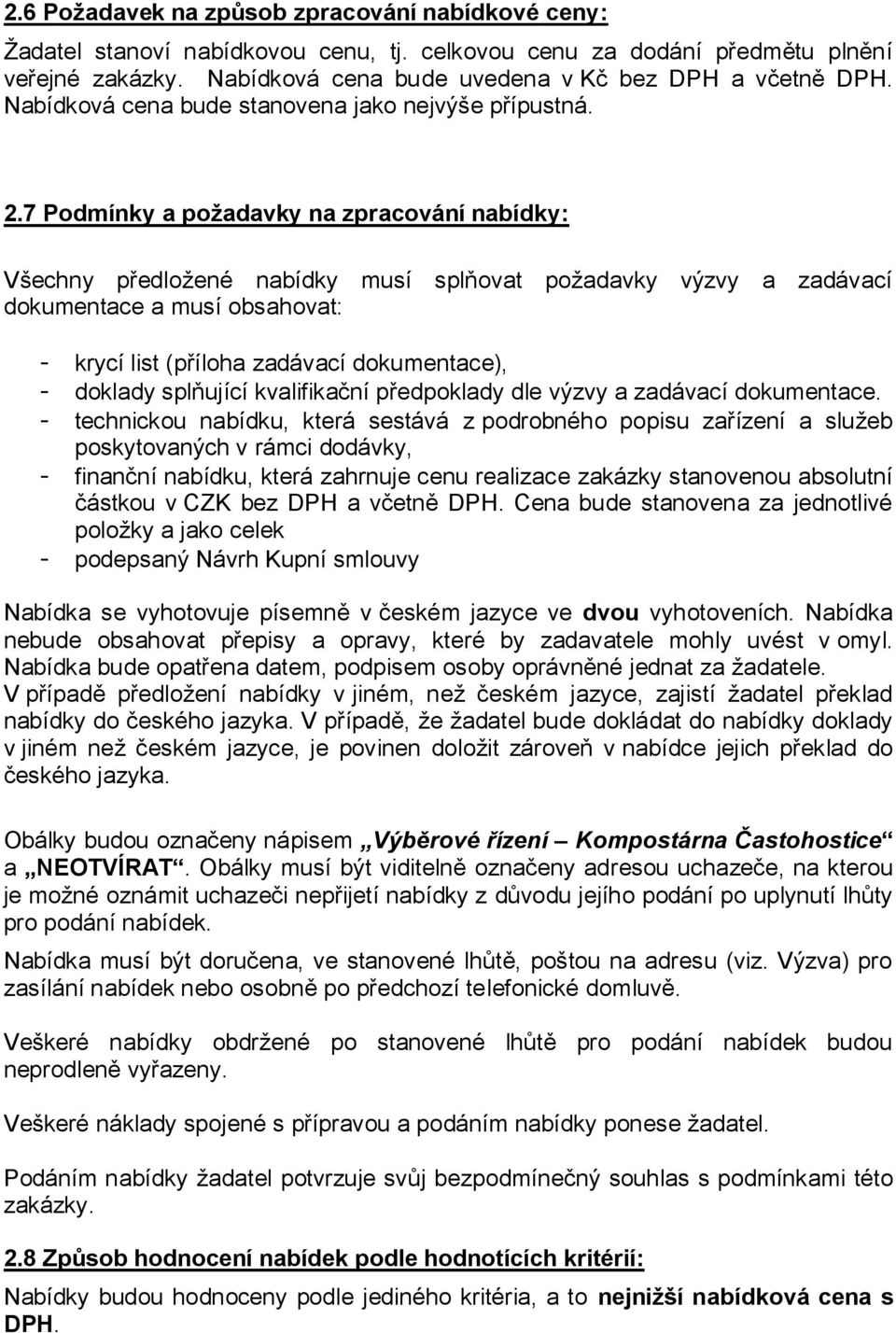 7 Podmínky a požadavky na zpracování nabídky: Všechny předložené nabídky musí splňovat požadavky výzvy a zadávací dokumentace a musí obsahovat: - krycí list (příloha zadávací dokumentace), - doklady