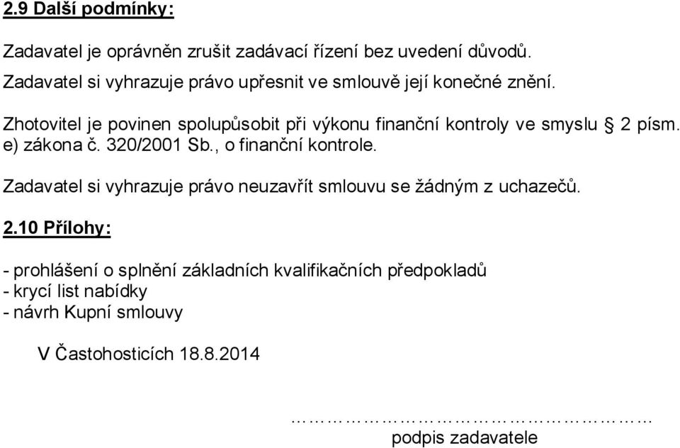 Zhotovitel je povinen spolupůsobit při výkonu finanční kontroly ve smyslu 2 písm. e) zákona č. 320/2001 Sb., o finanční kontrole.