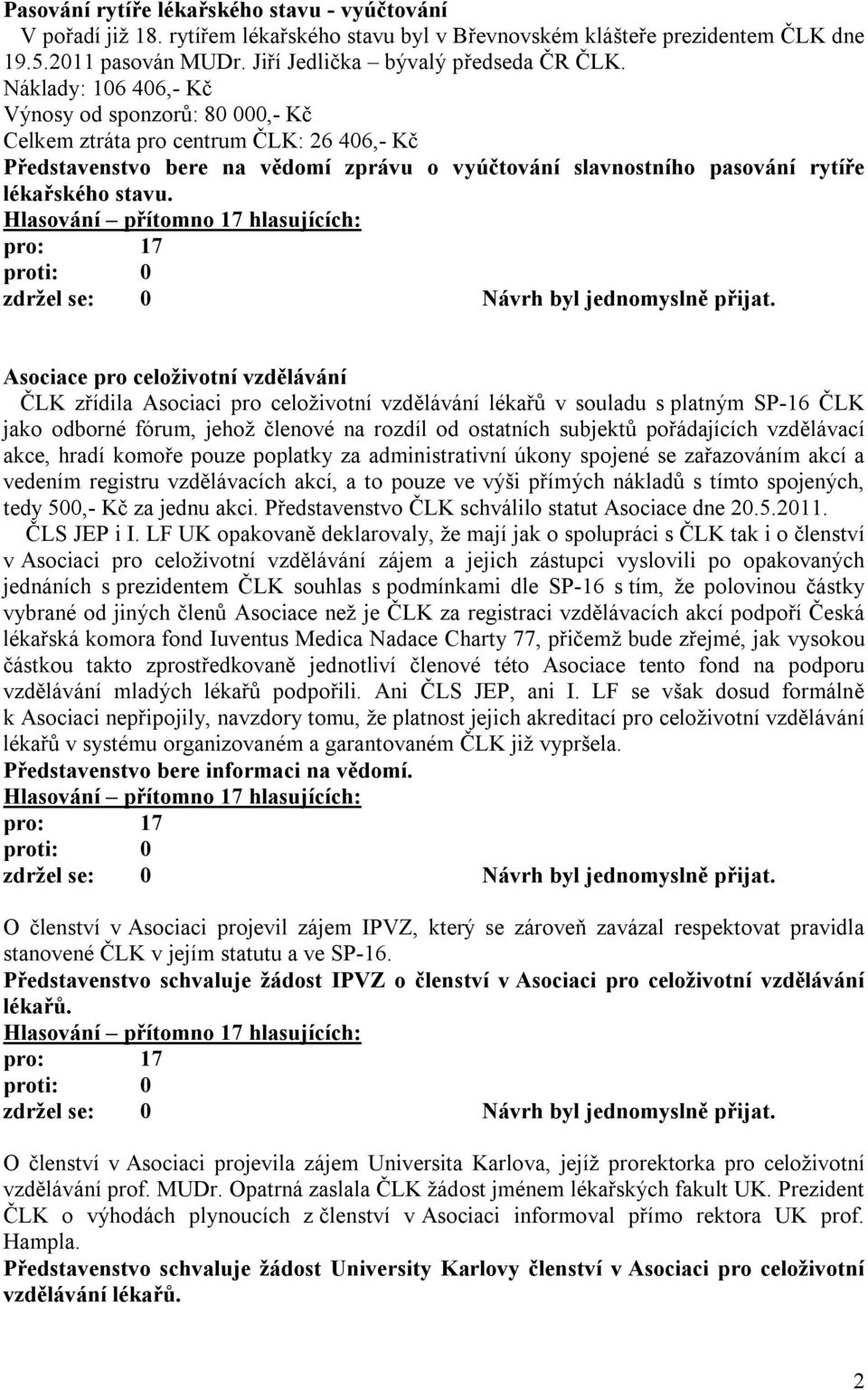 Asociace pro celoživotní vzdělávání ČLK zřídila Asociaci pro celoživotní vzdělávání lékařů v souladu s platným SP-16 ČLK jako odborné fórum, jehož členové na rozdíl od ostatních subjektů pořádajících