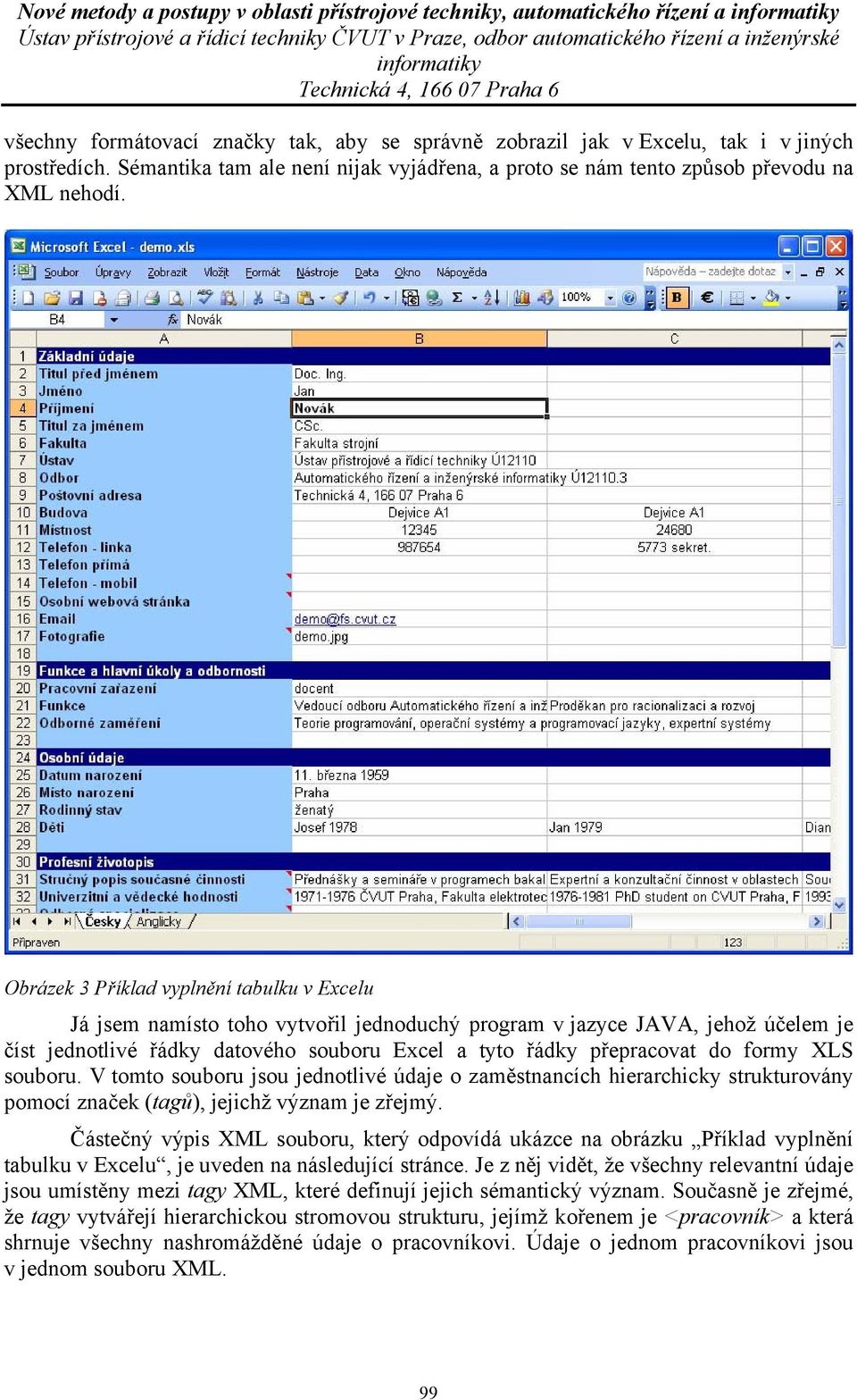 Obrázek 3 Příklad vyplnění tabulku v Excelu Já jsem namísto toho vytvořil jednoduchý program v jazyce JAVA, jehož účelem je číst jednotlivé řádky datového souboru Excel a tyto řádky přepracovat do