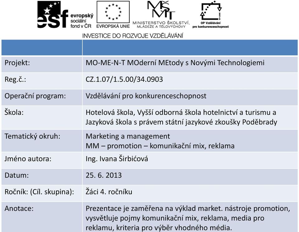 Poděbrady Marketing a management MM promotion komunikační mix, reklama Ing. Ivana Širbićová Datum: 25. 6. 2013 Ročník: (Cíl. skupina): Anotace: Žáci 4.