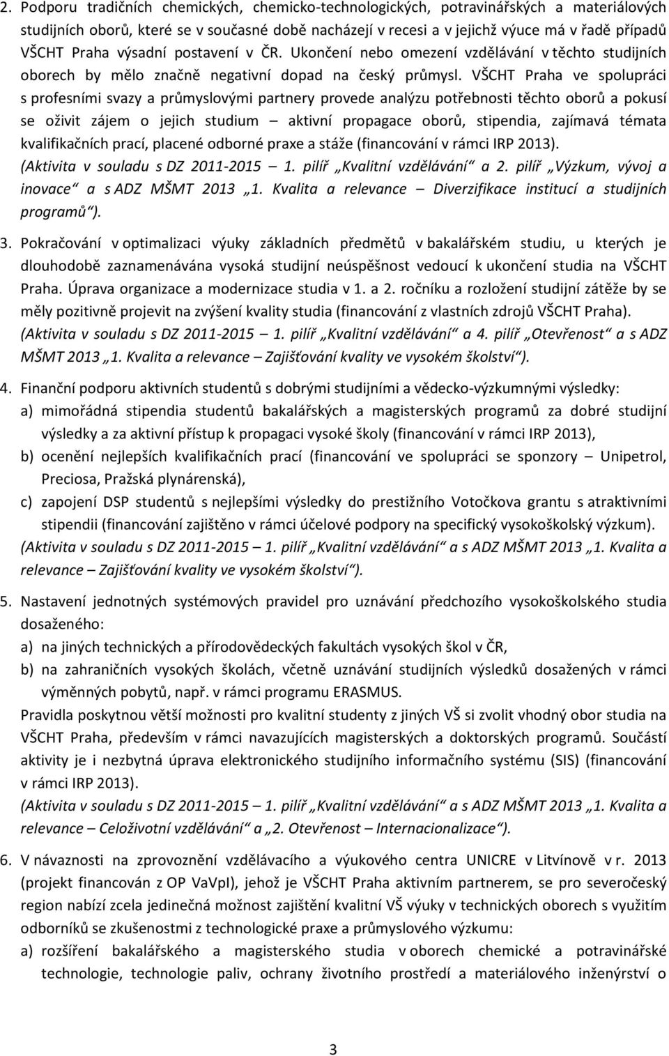 VŠCHT Praha ve spolupráci s profesními svazy a průmyslovými partnery provede analýzu potřebnosti těchto oborů a pokusí se oživit zájem o jejich studium aktivní propagace oborů, stipendia, zajímavá