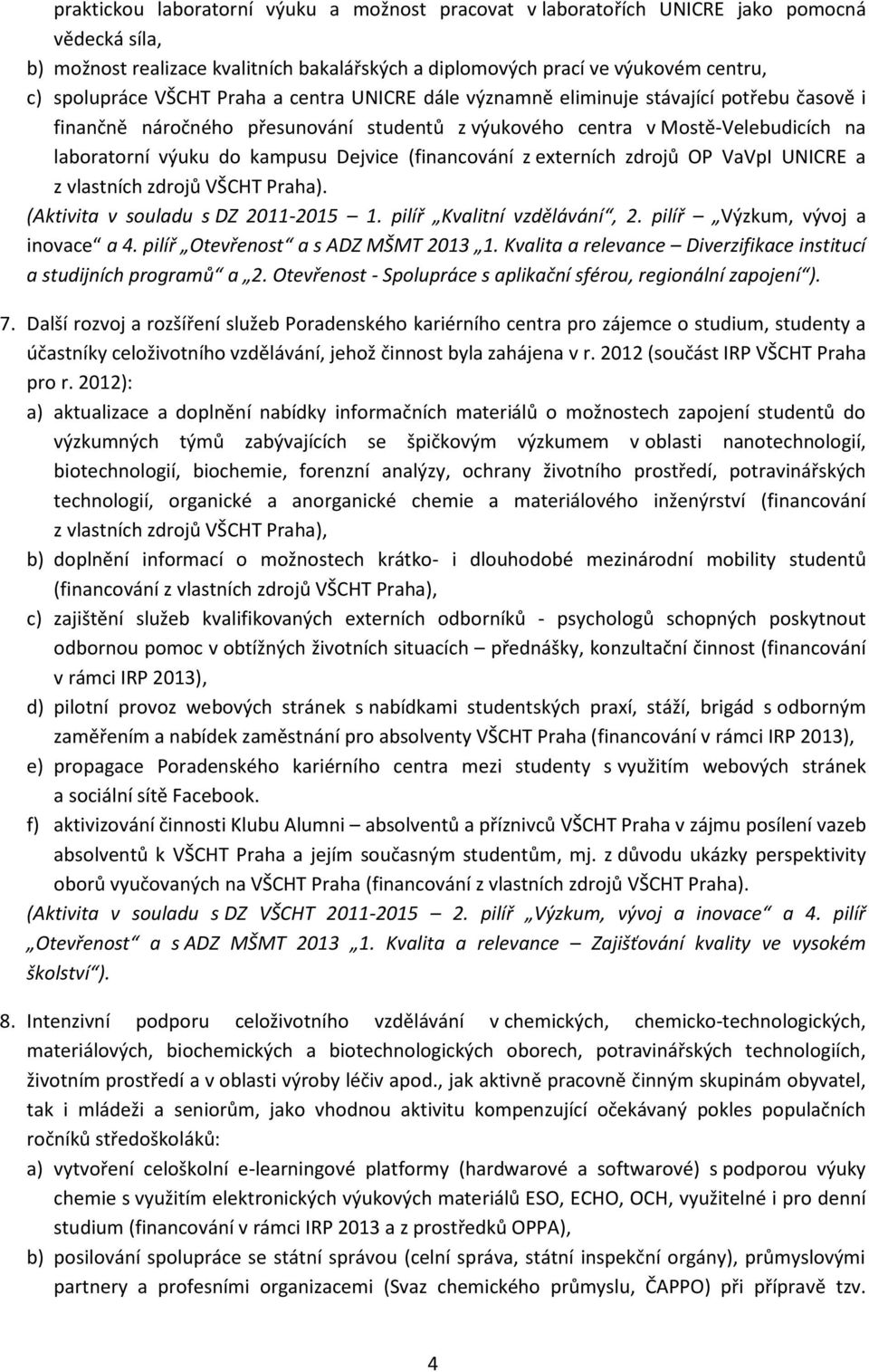 (financování z externích zdrojů OP VaVpI UNICRE a z vlastních zdrojů VŠCHT Praha). (Aktivita v souladu s DZ 2011-2015 1. pilíř Kvalitní vzdělávání, 2. pilíř Výzkum, vývoj a inovace a 4.