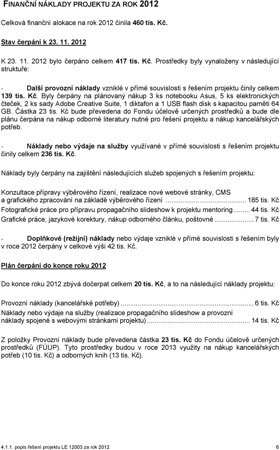 Prostředky byly vynaloženy v následující struktuře: - Další provozní náklady vzniklé v přímé souvislosti s řešením projektu činily celkem 139 tis. Kč.