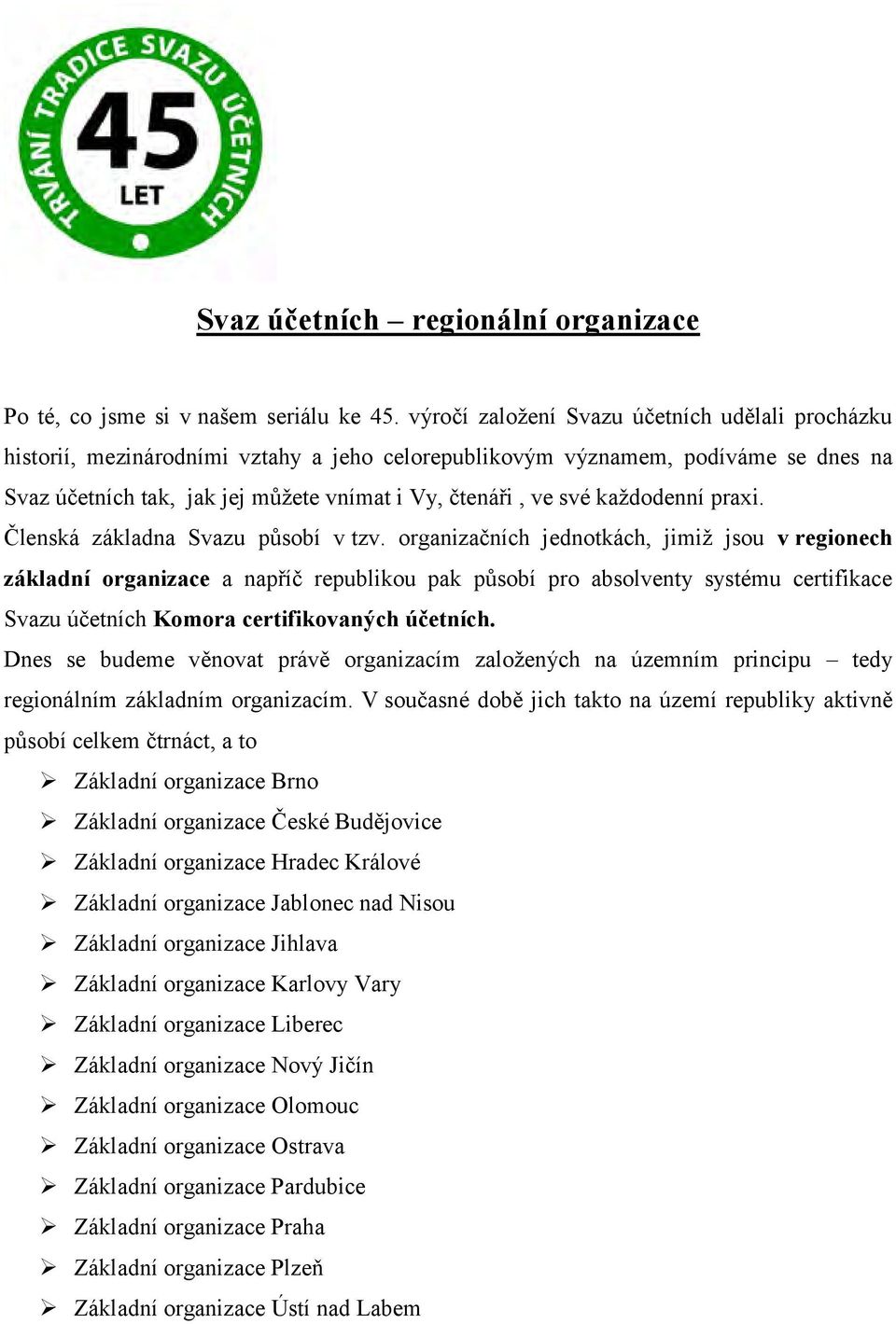 každodenní praxi. Členská základna Svazu působí v tzv.