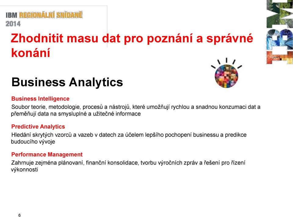 Predictive Analytics Hledání skrytých vzorců a vazeb v datech za účelem lepšího pochopení businessu a predikce budoucího