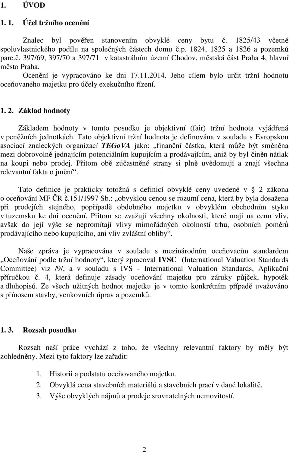 Základ hodnoty Základem hodnoty v tomto posudku je objektivní (fair) tržní hodnota vyjádřená v peněžních jednotkách.